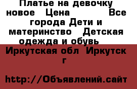 Платье на девочку новое › Цена ­ 1 200 - Все города Дети и материнство » Детская одежда и обувь   . Иркутская обл.,Иркутск г.